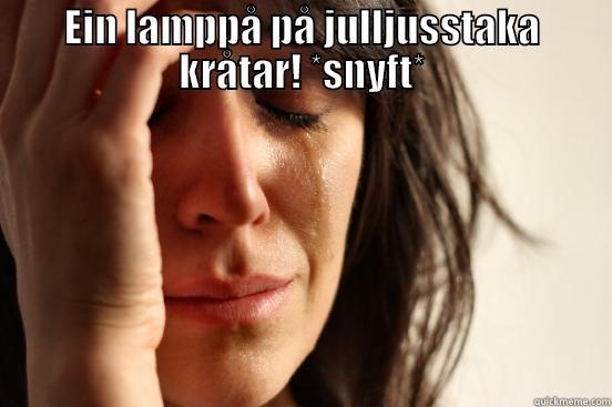 EIN LAMPPÅ PÅ JULLJUSSTAKA KRÅTAR! *SNYFT*  First World Problems