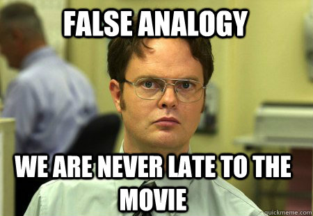 FALSE ANALOGY WE ARE NEVER LATE TO THE MOVIE - FALSE ANALOGY WE ARE NEVER LATE TO THE MOVIE  Schrute