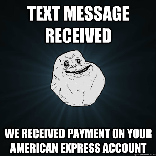 Text message received we received payment on your american express account  Forever Alone