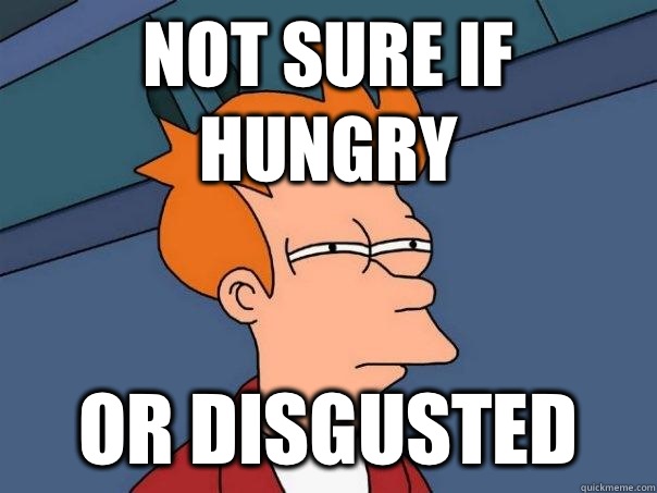 Not sure if hungry Or disgusted   Futurama Fry