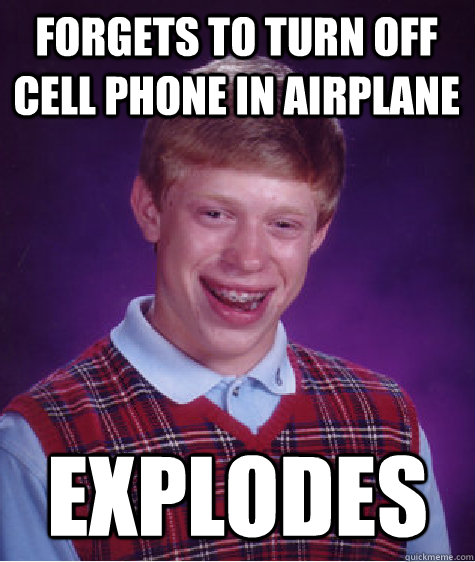 Forgets to turn off cell phone in airplane explodes  Bad Luck Brian