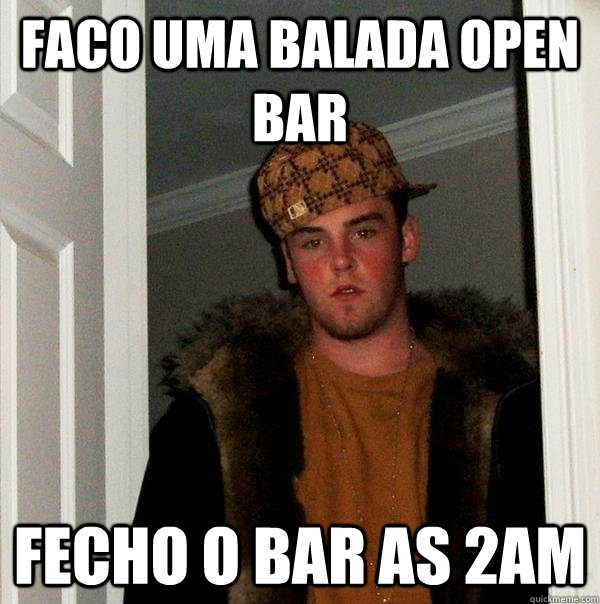 Faco uma balada Open Bar Fecho o bar as 2am  Scumbag Steve