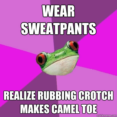 Wear Sweatpants Realize rubbing crotch makes camel toe - Wear Sweatpants Realize rubbing crotch makes camel toe  Foul Bachelorette Frog