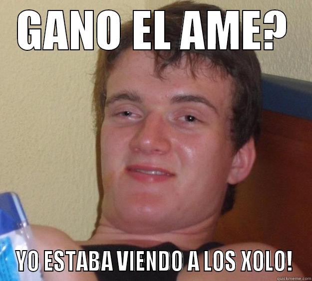 GANO EL AME? YO ESTABA VIENDO A LOS XOLO! 10 Guy