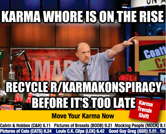 Karma whore is on the rise Recycle r/karmakonspiracy before it's too late - Karma whore is on the rise Recycle r/karmakonspiracy before it's too late  Mad Karma with Jim Cramer