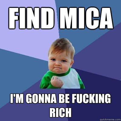 find mica i'm gonna be fucking rich  Success Kid