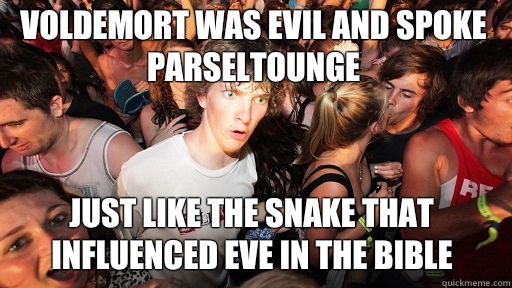 Voldemort was evil and spoke parseltounge
 Just like the snake that influenced eve in the bible - Voldemort was evil and spoke parseltounge
 Just like the snake that influenced eve in the bible  Sudden Clarity Clarence