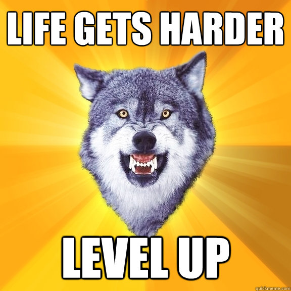 Life Gets Harder Level Up  Courage Wolf