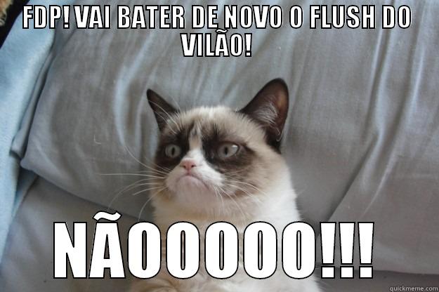 FDP! VAI BATER DE NOVO O FLUSH DO VILÃO! NÃOOOOO!!! Grumpy Cat