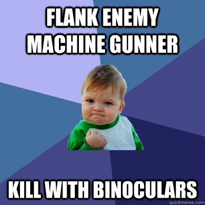 Flank enemy Machine Gunner Kill with Binoculars  Success Kid