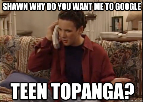 shawn why do you want me to google teen topanga? - shawn why do you want me to google teen topanga?  Corey