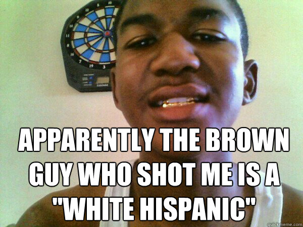  Apparently the brown guy who shot me is a 