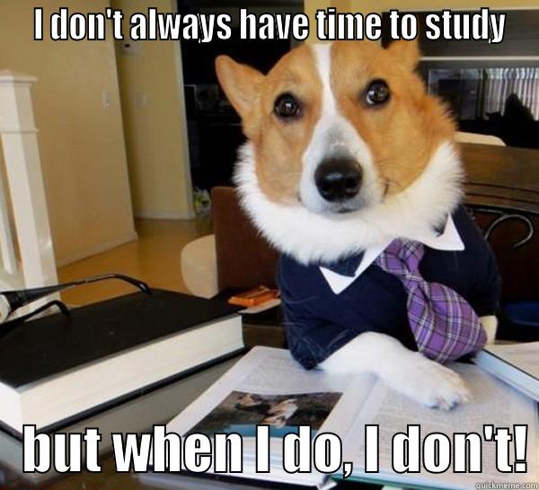  I DON'T ALWAYS HAVE TIME TO STUDY    BUT WHEN I DO, I DON'T! Lawyer Dog