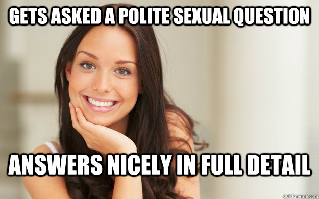 gets asked a polite sexual question answers nicely in full detail  Good Girl Gina