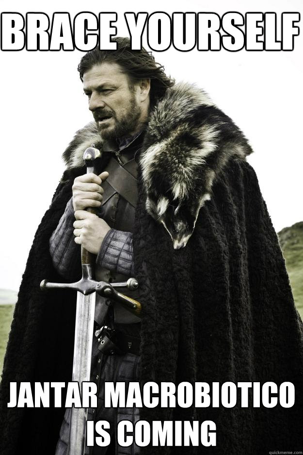 Brace yourself Jantar macrobiotico Is coming  Winter is coming