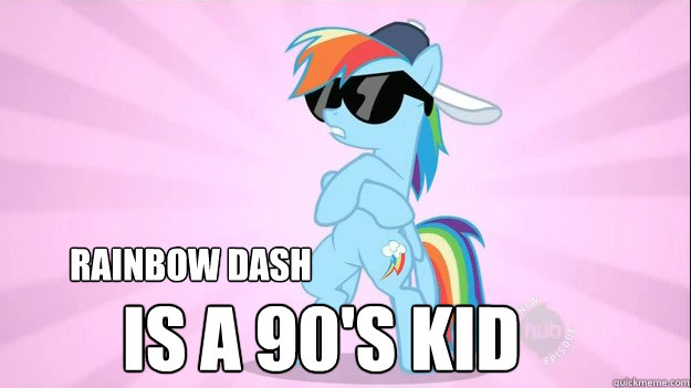 Rainbow Dash Is a 90's kid  Rainbow Dash