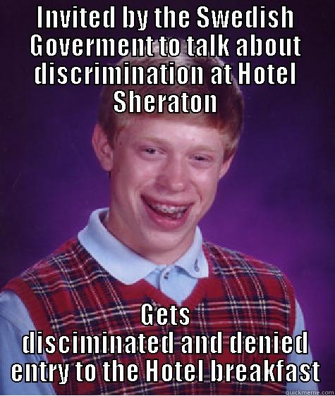 INVITED BY THE SWEDISH GOVERMENT TO TALK ABOUT DISCRIMINATION AT HOTEL SHERATON GETS DISCIMINATED AND DENIED ENTRY TO THE HOTEL BREAKFAST Bad Luck Brian