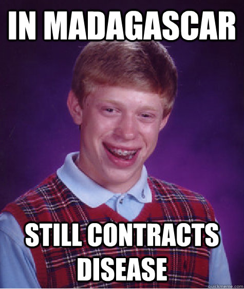 in madagascar  still contracts disease   Bad Luck Brian