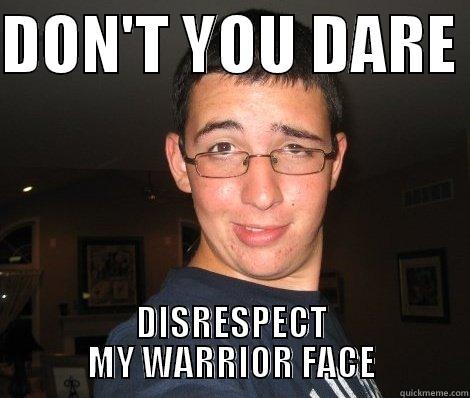 DON'T YOU DARE  DISRESPECT MY WARRIOR FACE Misc