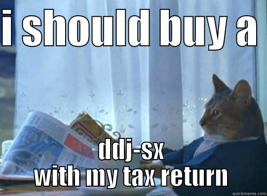 I SHOULD BUY A  DDJ-SX WITH MY TAX RETURN Misc