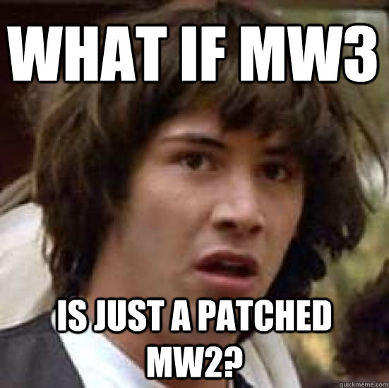 what if mw3 is just a patched mw2?  conspiracy keanu