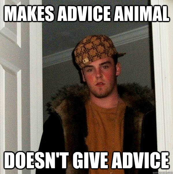 Makes advice animal Doesn't give advice - Makes advice animal Doesn't give advice  Scumbag Steve