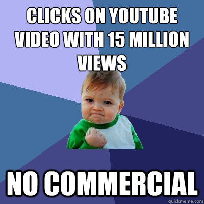 clicks on youtube video with 15 million views no commercial - clicks on youtube video with 15 million views no commercial  Success Kid