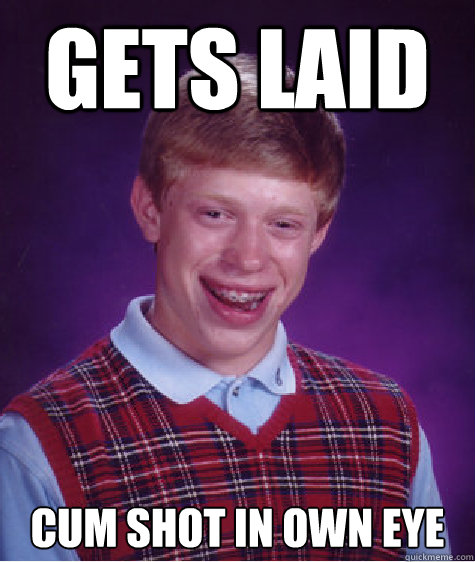 GETS LAID cum shot in own eye  Unlucky Brian