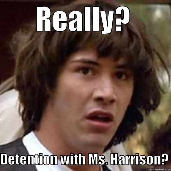 REALLY?  DETENTION WITH MS. HARRISON? conspiracy keanu