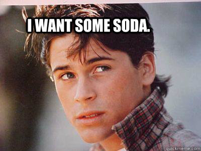 I want some soda.  sodapop meme