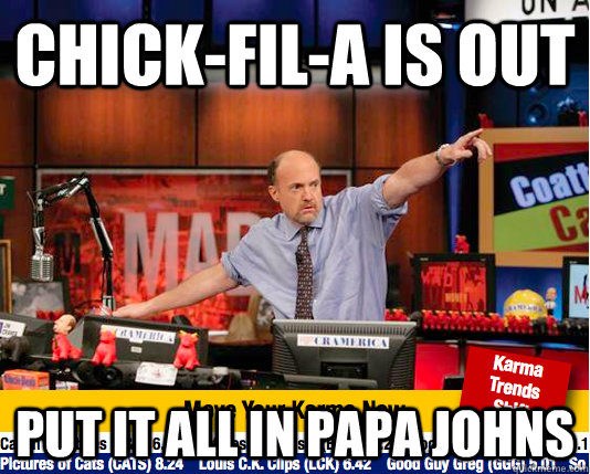 Chick-fil-a is out put it all in papa johns - Chick-fil-a is out put it all in papa johns  Mad Karma with Jim Cramer