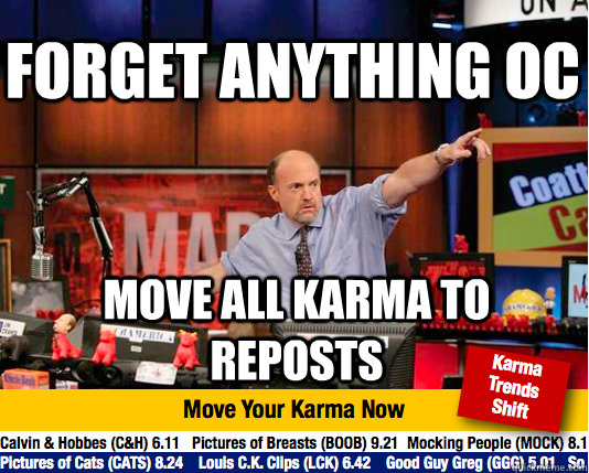 forget anything oc move all karma to reposts - forget anything oc move all karma to reposts  Mad Karma with Jim Cramer