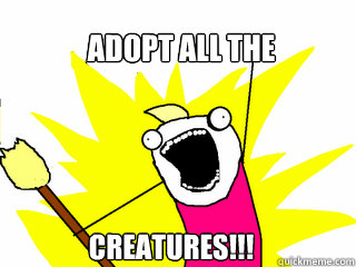 Adopt all the  CREATURES!!!  All The Things