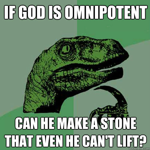 If god is omnipotent Can he make a stone that even he can't lift?  Philosoraptor