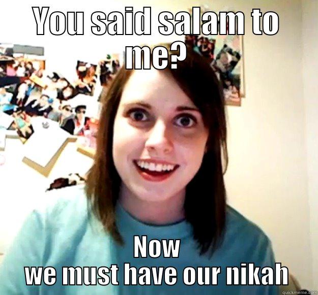 Crazy attention starved hijabis - YOU SAID SALAM TO ME? NOW WE MUST HAVE OUR NIKAH Overly Attached Girlfriend