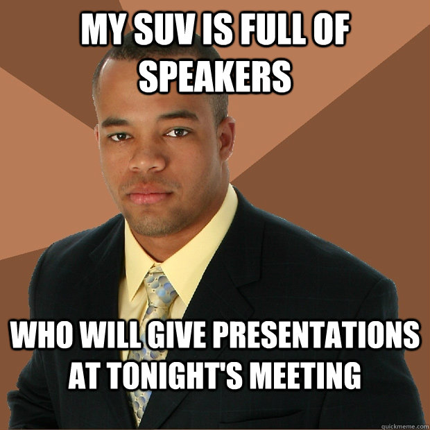 My suv is full of speakers who will give presentations at tonight's meeting - My suv is full of speakers who will give presentations at tonight's meeting  Successful Black Man
