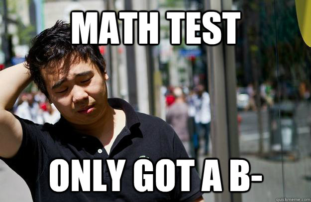 Math Test Only got a b- - Math Test Only got a b-  Depressed asian guy