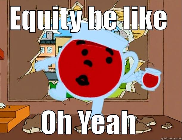 equity koolaid - EQUITY BE LIKE OH YEAH Misc