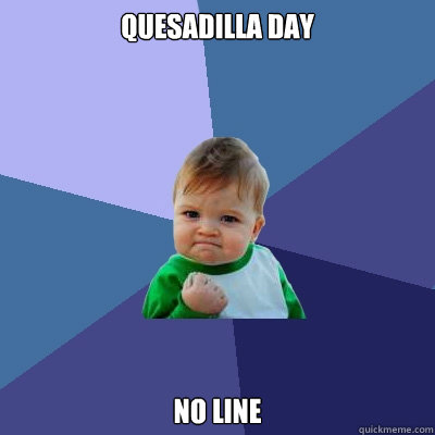 Quesadilla Day No line  Success Kid