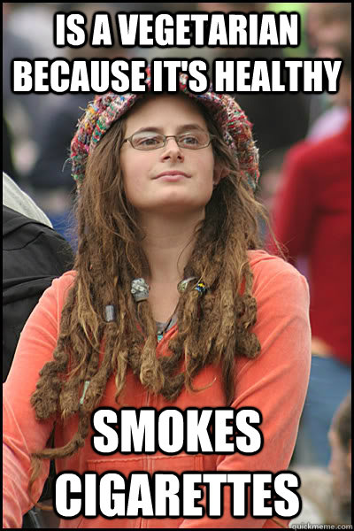 is a vegetarian because it's healthy Smokes cigarettes  College Liberal