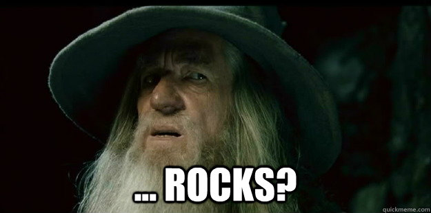  ... Rocks?  I have no memory Gandalf