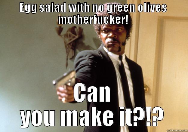 Egg salad  - EGG SALAD WITH NO GREEN OLIVES MOTHERFUCKER! CAN YOU MAKE IT?!? Samuel L Jackson