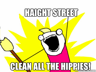 Haight Street Clean all the hippies!  All The Things