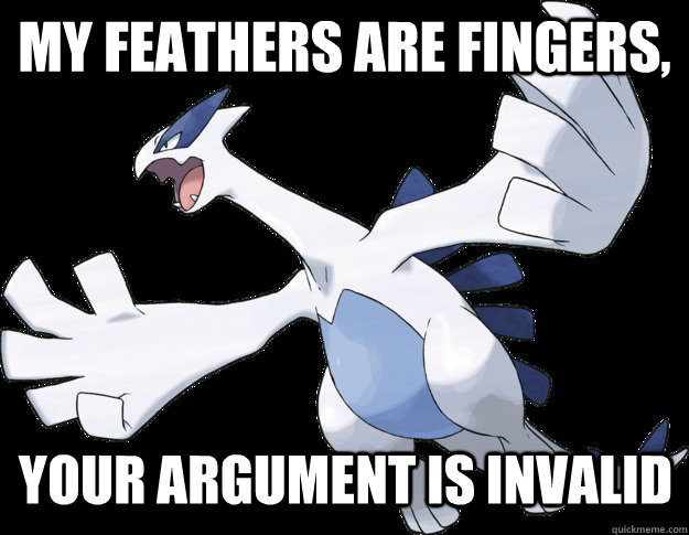 My feathers are fingers, your argument is invalid  Lugia