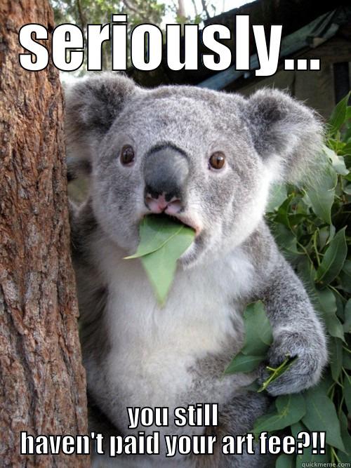 art fee - SERIOUSLY... YOU STILL HAVEN'T PAID YOUR ART FEE?!! koala bear