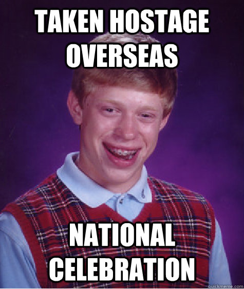 Taken hostage overseas National celebration  Bad Luck Brian