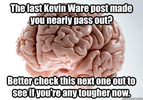 The last Kevin Ware post made you nearly pass out? Better check this next one out to see if you're any tougher now.  Scumbag Brain