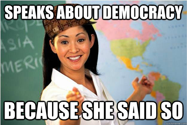 Speaks about democracy Because she said so  Scumbag Teacher