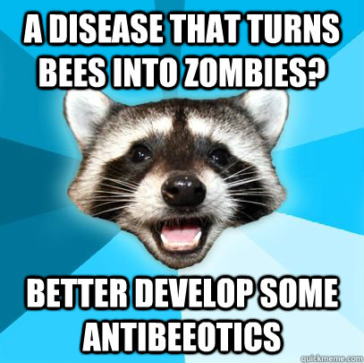 A disease that turns bees into zombies? Better develop some antibeeotics   