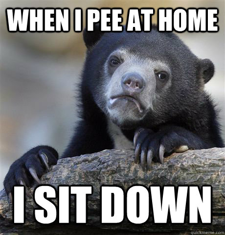 when I pee at home I sit down  Confession Bear